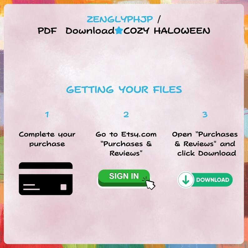 May include: A digital instruction graphic titled ZENGLYPHJP / PDF Download COZY HALOWEEN. It outlines three steps for getting files: 1. Complete your purchase with a credit card icon, 2. Go to Etsy.com Purchases & Reviews and click SIGN IN, 3. Open Purchases & Reviews and click the green DOWNLOAD button.