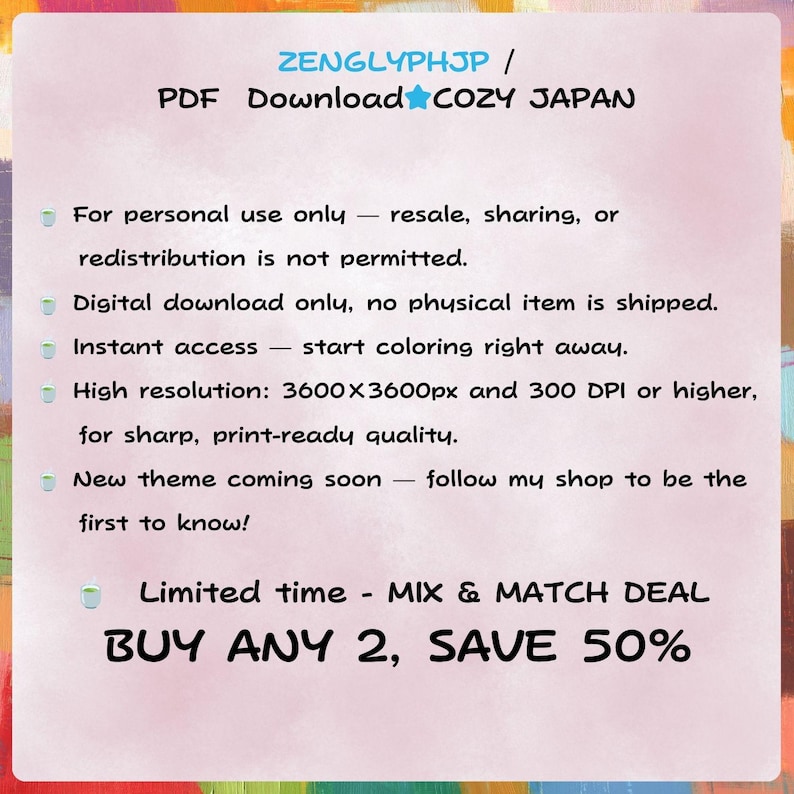 May include: A digital PDF download titled ZENGLYPHJP COZY JAPAN featuring text about personal use, high resolution 3600x3600px at 300 DPI, and a limited time mix and match deal to buy any 2 and save 50 percent on this coloring resource.
