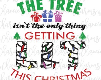 The Tree isn't the Only Things Getting LIT this Christmas Svg Jpg Dxf Png