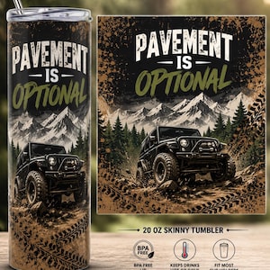 May include: A 20 oz skinny tumbler with a clear lid and metal straw. The design features a black off-road vehicle in a mountain forest setting with mud splatters and tire tracks. The text reads Pavement Is Optional in white and green.