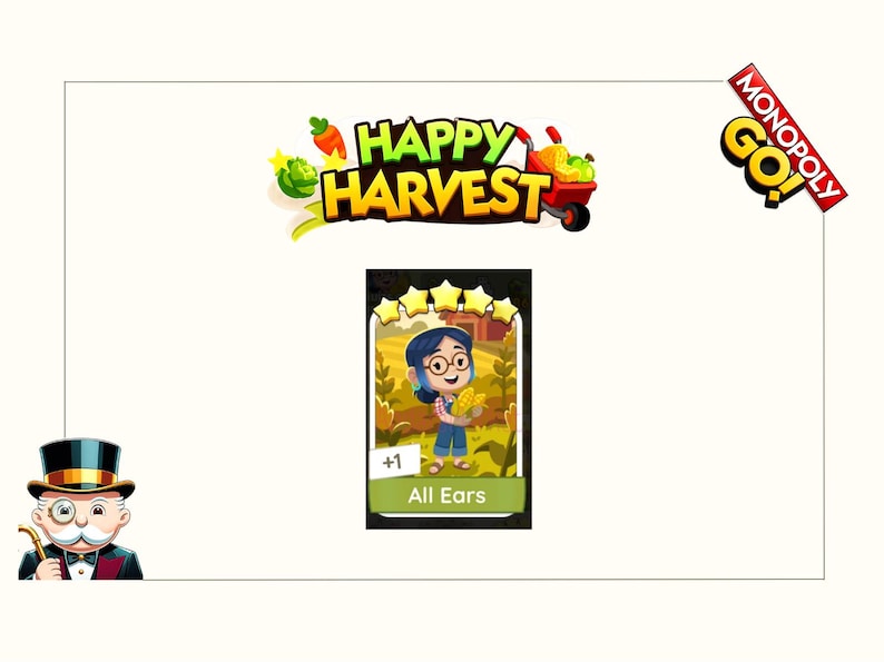 K&ouml;nnte beinhalten: Eine digitale Monopoly Go Happy Harvest Spielkarte mit einer Zeichentrickfigur, die Mais auf einem Feld h&auml;lt. Die Karte ist mit All Ears beschriftet, hat f&uuml;nf goldene Sterne oben und eine Plus-Eins-Anzeige. Das Monopoly Go Logo ist zu sehen.