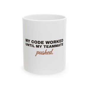 My Code Worked Until My Teammate Pushed Mug, Funny Programmer Git Gift, Coworker Coffee Mug, Tech Office Humor
