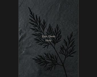 May include: A dark gray slate texture background featuring a black silhouette of a fern leaf. The text "Your Quote Here" is centered in white serif font. The image is designed for use as a digital background for social media and design.