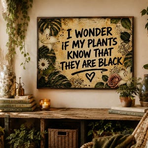 May include: A rectangular wall art print featuring a distressed yellow background with black text that reads, I WONDER IF MY PLANTS KNOW THAT THEY ARE BLACK, accompanied by a hand-drawn heart and illustrations of green leaves and flowers.