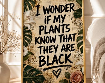 May include: A rectangular framed wall art piece featuring a vintage-style paper background with black text that reads I WONDER if MY PLANTS KNOW THAT THEY ARE BLACK above a hand-drawn heart. The border is decorated with green leaves and flowers.