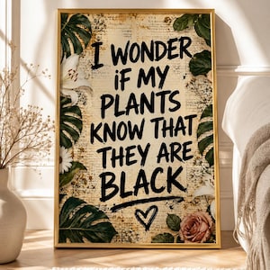 May include: A rectangular framed wall art piece featuring a vintage-style paper background with black text that reads I WONDER if MY PLANTS KNOW THAT THEY ARE BLACK above a hand-drawn heart, surrounded by illustrations of green leaves and flowers.