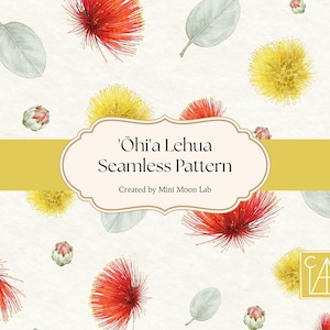 May include: A seamless pattern featuring watercolor illustrations of red and yellow 'Ohi'a Lehua blossoms and pale green leaves on a cream background. A central label displays the text 'Ohi'a Lehua Seamless Pattern' and 'Created by Mini Moon Lab'.