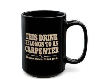 Carpenter Mug, Funny Carpenter Gift, Black Coffee Mug for Carpenter Dad Husband, Woodworker Builder Trade Mug