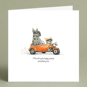 May include: A white greeting card features an illustration of two dogs riding a motorcycle with a sidecar. The motorcycle and sidecar are orange. The text on the card reads, "F*** off work today and do something fun."
