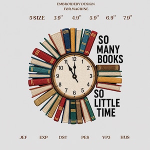 May include: An embroidery design for machine featuring a central clock face surrounded by a semi-circle of colorful book spines. The text reads "SO MANY BOOKS SO LITTLE TIME". The design includes five sizes: 3.9", 4.9", 5.9", 6.9", and 7.9". File formats include JEF, EXP, DST, PES, VP3, and HUS.