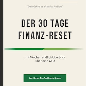 May include: A graphic with the text "DER 30 TAGE FINANZ-RESET" in large, bold letters. The text "In 4 Wochen endlich Überblick über dein Geld" is below. The image also includes the text "inkl. Bonus: Das Spaßkonto-System".