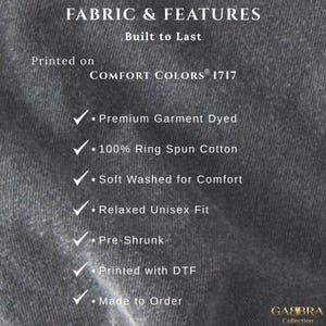 May include: A dark gray fabric background with white text listing garment features: FABRIC & FEATURES, Built to Last, Printed on COMFORT COLORS 1717, Premium Garment Dyed, 100% Ring Spun Cotton, Soft Washed for Comfort, Relaxed Unisex Fit, Pre-Shrunk, Printed with DTF, Made to Order, and GABRA Collection.