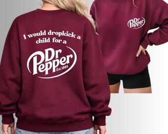 I Would Dropkick A Child For A Dr. Pepper Graphic Hoodie, Sweatshirt, Tshirt  - Dr. Pepper Logo Crewneck Shirt - Soda Lover Apparel Tee.