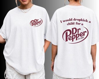 I Would Dropkick A Child For A Dr.Pepper Double-sided Printed T-Shirt - Dr.Pepper Est 1885 Shirt - Funny Soda Lover Apparel Tee.