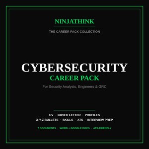 May include: A black digital document cover with green and white text reading NINJATHINK THE CAREER PACK COLLECTION, CYBERSECURITY CAREER PACK, For Security Analysts, Engineers & GRC, CV, COVER LETTER, PROFILES, X-Y-Z BULLETS, SKILLS, ATS, INTERVIEW PREP.