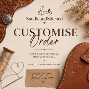 May include: A promotional graphic for SaddleandStitched featuring the text CUSTOMISE Order, Let's create something made just for you. Your style. Your details. Yours. Made for you, stitched with care. Includes a spool of thread, needle, and leather.