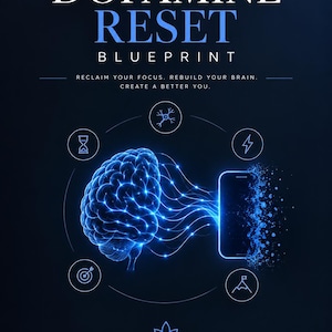 May include: A dark blue poster titled THE DOPAMINE RESET BLUEPRINT. It features a glowing blue brain connected to a smartphone by light lines, surrounded by icons of an hourglass, neuron, lightning bolt, target, and mountain flag.