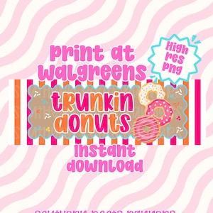 May include: A digital graphic design featuring the text print at walgreens, trunkin donuts, and instant download. The design includes three illustrated donuts with pink and white icing and sprinkles, set against a striped background.