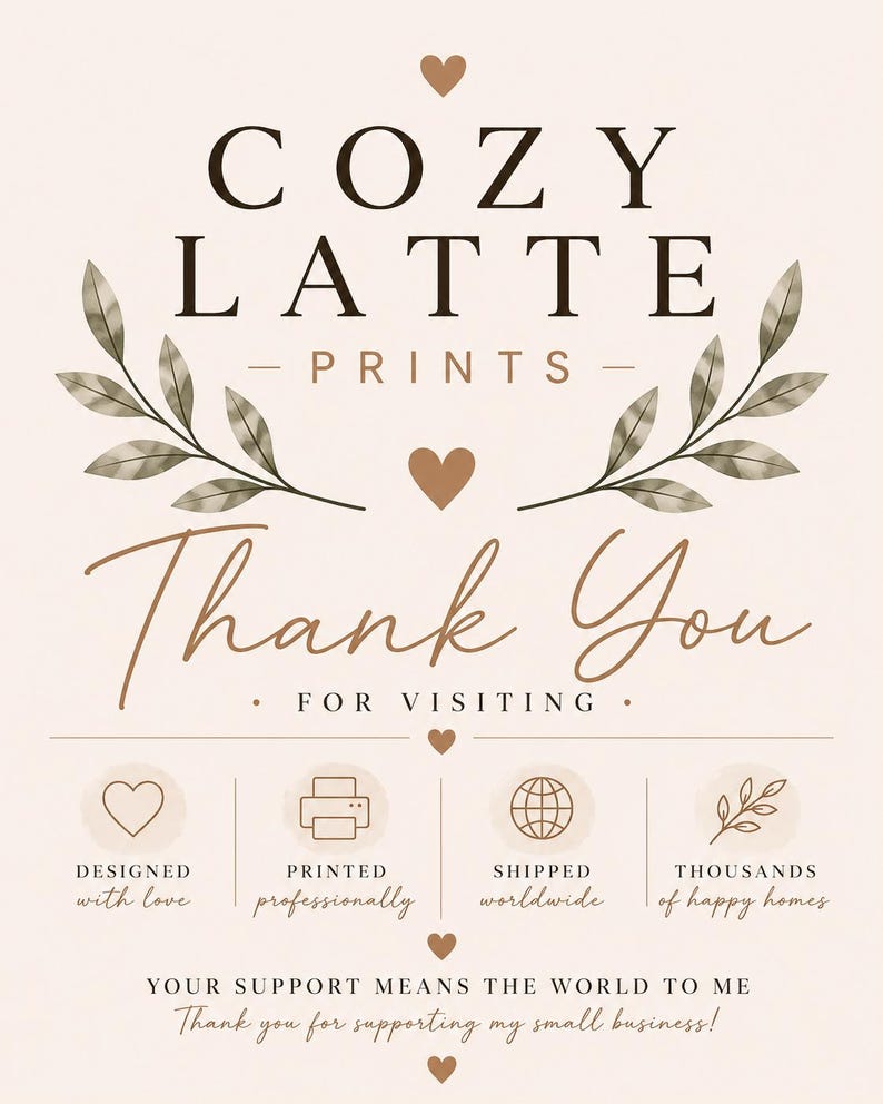 以下が含まれることがあります： COZY LATTE PRINTS、Thank You、FOR VISITINGの文字が書かれたベージュのサンキューカード。茶色のハート、植物の葉のイラスト、そしてDESIGNED with love、PRINTED professionally、SHIPPED worldwide、THOUSANDS of happy homesと書かれた4つの円形アイコンが特徴です。下部のテキストはYOUR SUPPORT MEANS THE WORLD TO ME. Thank you for supporting my small business!です。