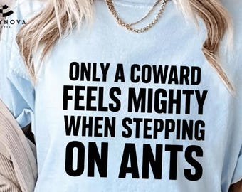Only a Coward Steps on Ants PNG: Funny Ant Quote PNG Insect Humor png Sarcastic Nature Clipart (Digital Download)