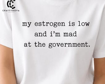 Feminist Humor PNG: Low Estrogen Mad At Government Quote (Digital Download)