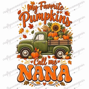 May include: A graphic illustration featuring a vintage green pickup truck carrying pumpkins, wheat, and a sunflower. The text reads My Favorite Pumpkins Call me NANA. The design is decorated with orange and yellow autumn leaves and small stars.