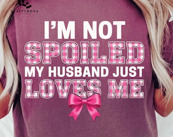 I'm Not Spoiled My Husband Loves Me PNG: Romantic Humor Typography Clipart (Digital Download)