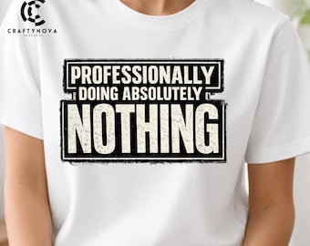 Professionally Doing Absolutely Nothing PNG: Sarcastic Lazy Quote, Procrastination Humor (Digital Download)