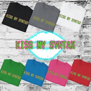 May include: A collection of seven short-sleeved t-shirts in black, grey, white, green, blue, pink, and red. Each shirt features the text KISS MY SYNTAX printed in a green, pixelated font across the chest, matching the central graphic design.