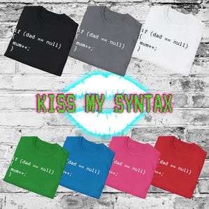 May include: A collection of seven short-sleeved t-shirts in black, gray, white, green, blue, pink, and red. Each shirt features the white printed code snippet if (dad == null) { mum++; }. The text KISS MY SYNTAX is centered in the middle.