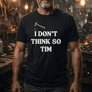 I Don't Think So Tim Shirt, Funny Carpenter T-Shirt, Hammer Meme Tee, Woodworker Gift, Construction Worker Shirt, Tradesman Gift