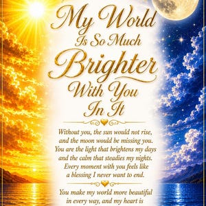 May include: A decorative print featuring a split landscape of a golden sunrise on the left and a blue moonlit night on the right. The text reads: My World Is So Much Brighter With You In It, followed by a heartfelt message about love and gratitude.
