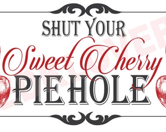 May include: A white sign with black text that reads "Shut Your Sweet Cherry Pie Hole". The sign is decorated with two red cherries on either side.
