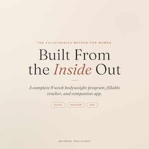 May include: A digital graphic with a light beige background featuring the text: THE CALISTHENICS METHOD FOR WOMEN, Built From the Inside Out, A complete 8 week bodyweight program, fillable tracker, and companion app. Three buttons labeled GUIDE, TRACKER, APP, and BECOMING TRUE STUDIO.