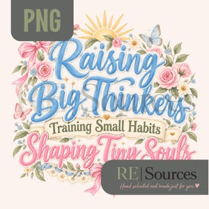 May include: A digital graphic design featuring the text Raising Big Thinkers, Training Small Habits, and Shaping Tiny Souls in blue and pink script. The design is decorated with pink roses, daisies, green leaves, pink ribbons, and a butterfly.