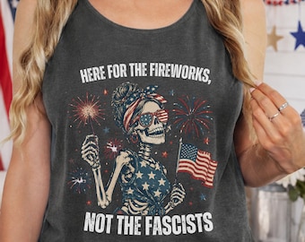 Comfort Colors Here for the Fireworks Not the Fascists Tank Top, Anti Fascist 4th of July Shirt, Feminist Patriotic Skeleton Tee