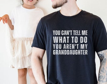Funny Grandpa You Can't Tell Me What To Do You're Not My Granddaughter TShirt Father Day Gift For Dad Shirt Gift For Grandfather Tee Husband