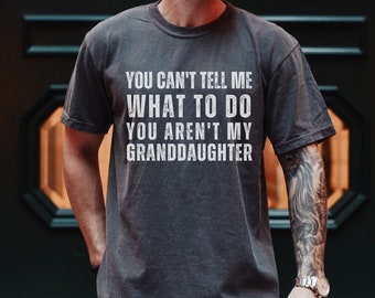 Funny Grandpa You Can't Tell Me What To Do You're Not My Granddaughter TShirt Father Day Gift For Dad Shirt Gift For Grandfather Tee Husband