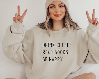 Drink Coffee Read Books Be Happy, Coffee and Books, Book Lover Sweatshirt, Bookish Sweatshirt, Book Sweatshirt, Reading Gift, Homeschool Mom