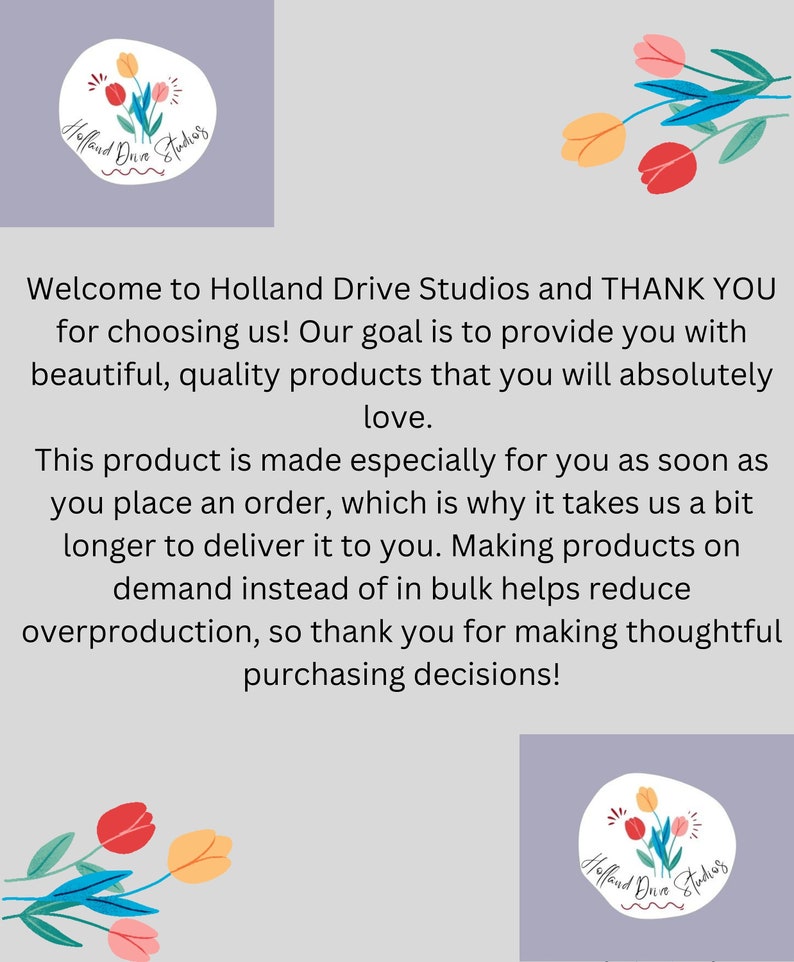 K&ouml;nnte beinhalten: Ein lilafarbener Hintergrund mit Text, der lautet: "Willkommen bei Holland Drive Studios und VIELEN DANK, dass Sie uns gew&auml;hlt haben! Unser Ziel ist es, Ihnen wundersch&ouml;ne, hochwertige Produkte zu liefern, die Sie absolut lieben werden. Dieses Produkt wird speziell f&uuml;r Sie hergestellt, sobald Sie eine Bestellung aufgeben. Daher dauert es etwas l&auml;nger, bis wir es Ihnen liefern k&ouml;nnen. Die Herstellung von Produkten auf Anfrage statt in gro&szlig;en Mengen tr&auml;gt dazu bei, die &Uuml;berproduktion zu reduzieren. Vielen Dank, dass Sie durchdachte Kaufentscheidungen treffen!" Der Text ist von einem floralen Design mit roten, gelben und orangefarbenen Tulpen umgeben.