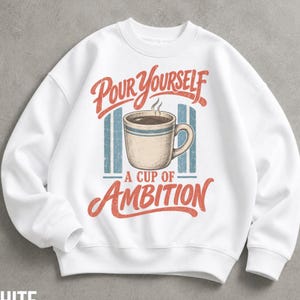 Pour Yourself a Cup of Ambition Sweatshirt, Retro Coffee Crewneck, Vintage Motivational Sweater, Coffee Lover Gift image 1