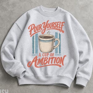 Pour Yourself a Cup of Ambition Sweatshirt, Retro Coffee Crewneck, Vintage Motivational Sweater, Coffee Lover Gift image 4