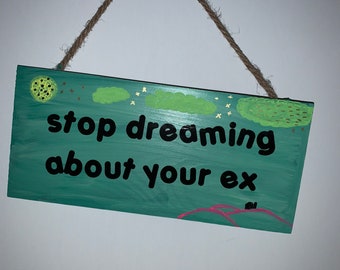 Stop Dreaming About Your Ex wall hanging wood wall sign. Basic