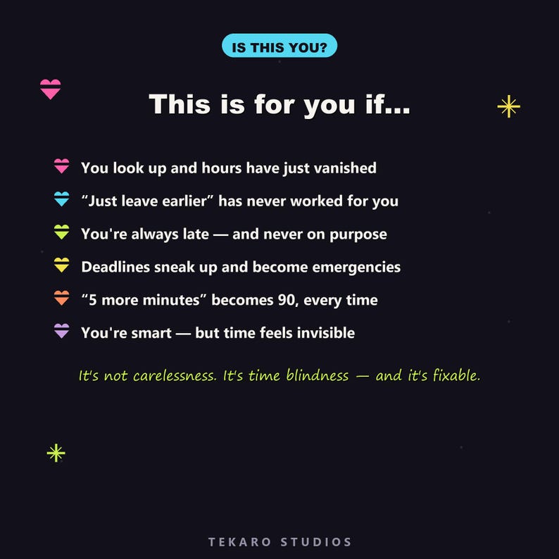 K&ouml;nnte beinhalten: Eine Grafik mit dunklem Hintergrund und dem Text IS THIS YOU? sowie This is for you if..., gefolgt von sechs Aufz&auml;hlungspunkten mit farbigen Herz-Symbolen, die Zeitmanagement-Probleme auflisten. Der Text endet mit It's not carelessness. It's time blindness &mdash; and it's fixable. und dem Markennamen TEKARO STUDIOS unten.