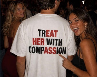 Treat Her With Compassion T-Shirt | Funny Viral Meme Tee | Streetwear Humor Graphic T-shirt Gift