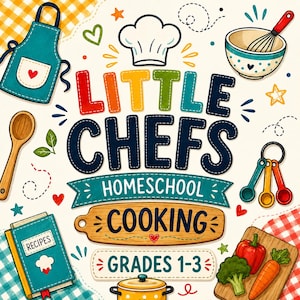 Little Chefs Homeschool Kitchen — Grades 1–3 | Complete Cooking & Learning Packet + Full Materials List!