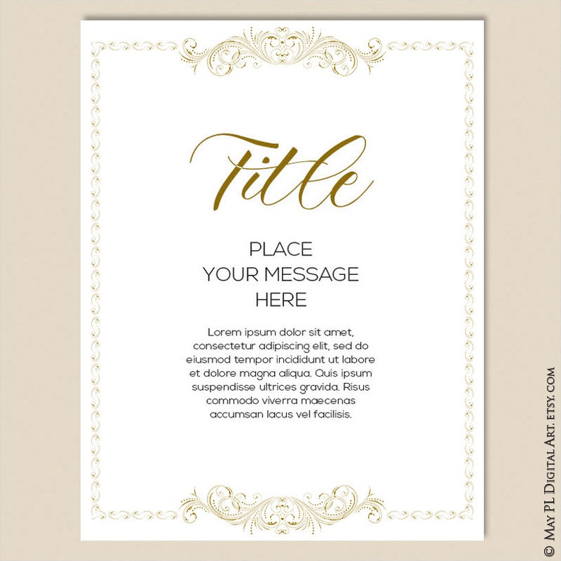May include: A printable sign with a gold ornate border and a gold title that says "Title". The text below the title says "Place Your Message Here". The text below the message says "Lorem ipsum dolor sit amet, consectetur adipiscing elit, sed do eiusmod tempor incididunt ut labore et dolore magna aliqua. Quis ipsum suspendisse ultrices gravida. Risus commodo viverra maecenas accumsan lacus vel facilisis."