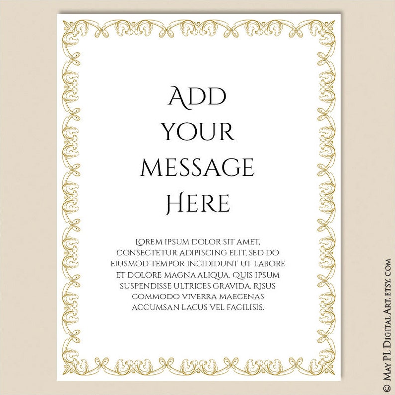 May include: A white printable card with a gold ornate border. The text "ADD YOUR MESSAGE HERE" is centered on the card. The text "LOREM IPSUM DOLOR SIT AMET, CONSECTETUR ADIPISCING ELIT, SED DO EIUSMOD TEMPOR INCIDIDUNT UT LABORE ET DOLORE MAGNA ALIQUA. QUIS IPSUM SUSPENDISSE ULTRICES GRAVIDA. RISUS COMMODO VIVERRA MAECENAS ACCUMSAN LACUS VEL FACILISIS." is printed at the bottom of the card.