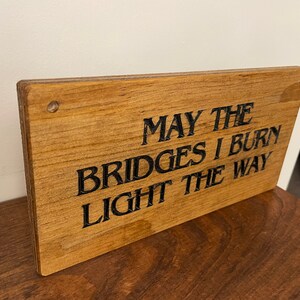 Wooden sign, May the Bridges I Burn Light the Way, rustic wooden sign image 4