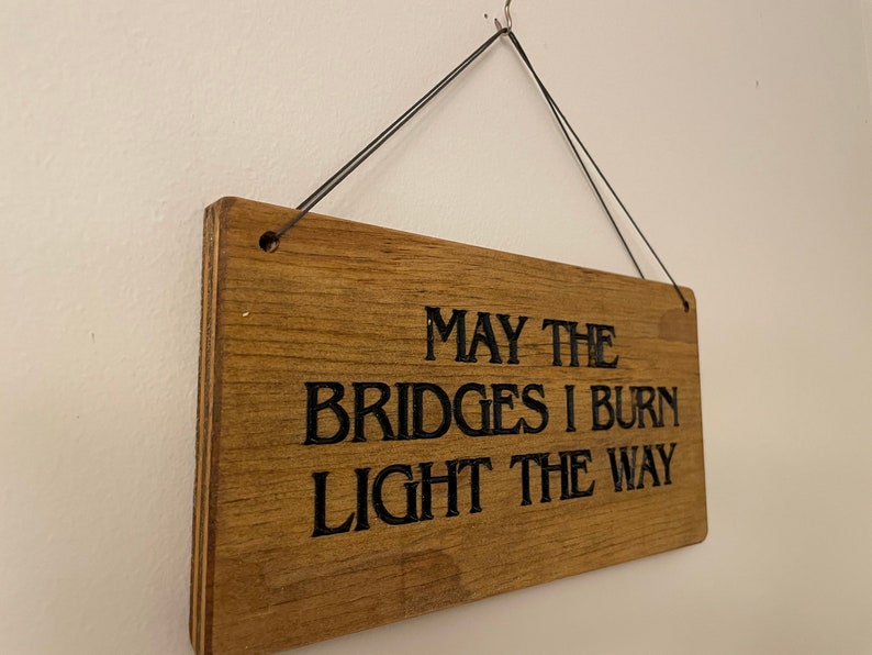 Wooden sign, May the Bridges I Burn Light the Way, rustic wooden sign image 6